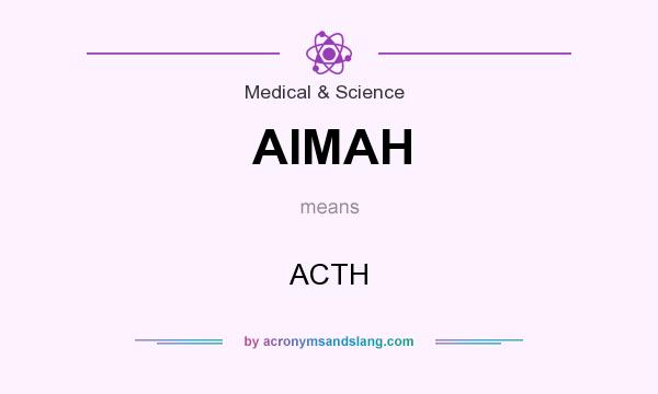 What does AIMAH mean? It stands for ACTH