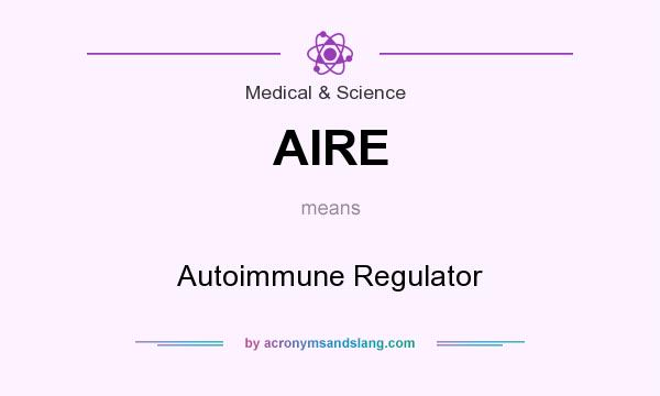 What does AIRE mean? It stands for Autoimmune Regulator
