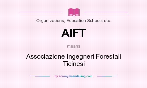 What does AIFT mean? It stands for Associazione Ingegneri Forestali Ticinesi