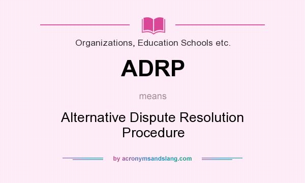 What does ADRP mean? It stands for Alternative Dispute Resolution Procedure