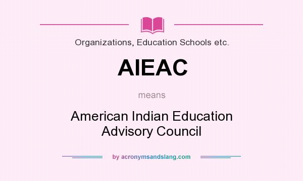 What does AIEAC mean? It stands for American Indian Education Advisory Council