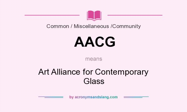 What does AACG mean? It stands for Art Alliance for Contemporary Glass