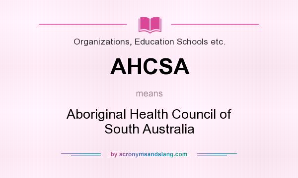 What does AHCSA mean? It stands for Aboriginal Health Council of South Australia