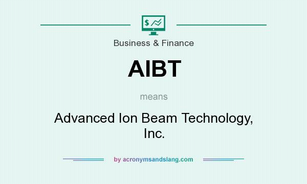 What does AIBT mean? It stands for Advanced Ion Beam Technology, Inc.
