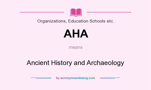 What does AHA mean? It stands for Ancient History and Archaeology