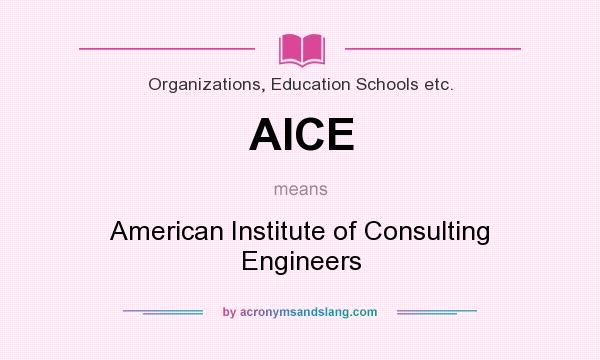 What does AICE mean? It stands for American Institute of Consulting Engineers