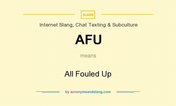 What does AFU mean? It stands for All Fouled Up