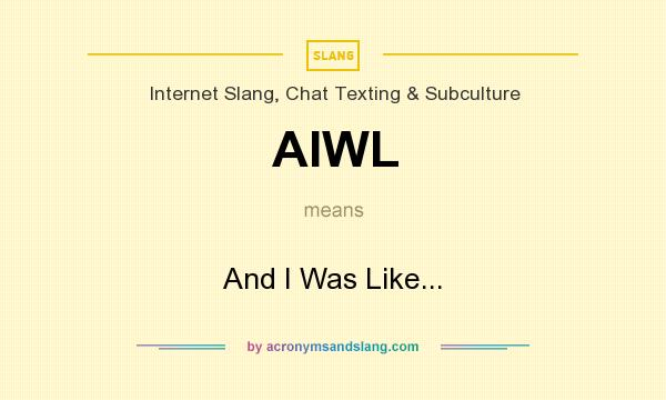What does AIWL mean? It stands for And I Was Like...