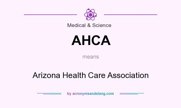 What does AHCA mean? It stands for Arizona Health Care Association
