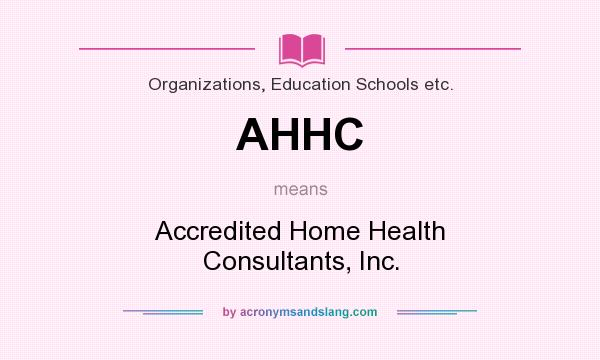 What does AHHC mean? It stands for Accredited Home Health Consultants, Inc.