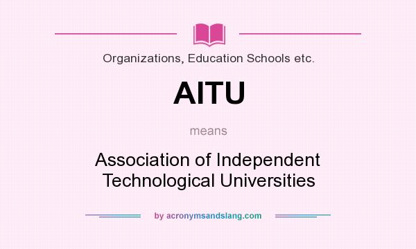 What does AITU mean? It stands for Association of Independent Technological Universities