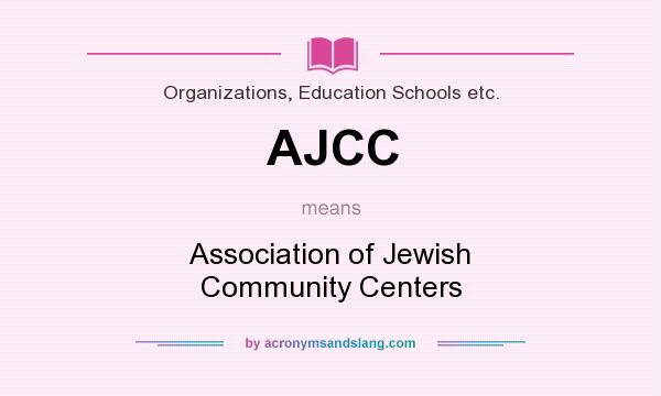What does AJCC mean? It stands for Association of Jewish Community Centers