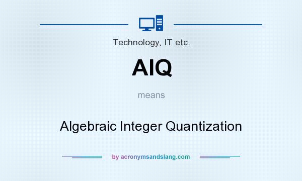 What does AIQ mean? It stands for Algebraic Integer Quantization