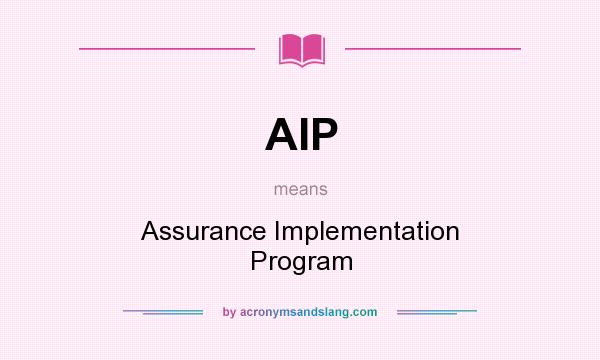 What does AIP mean? It stands for Assurance Implementation Program