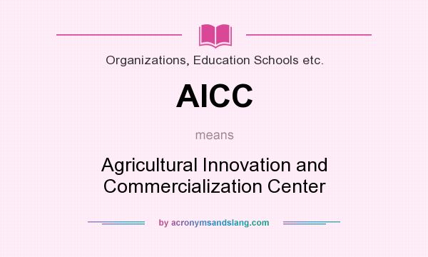 What does AICC mean? It stands for Agricultural Innovation and Commercialization Center