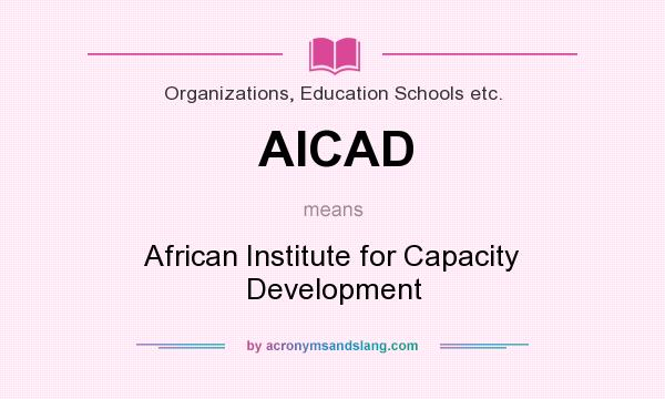 What does AICAD mean? It stands for African Institute for Capacity Development