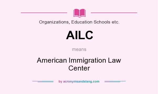What does AILC mean? It stands for American Immigration Law Center