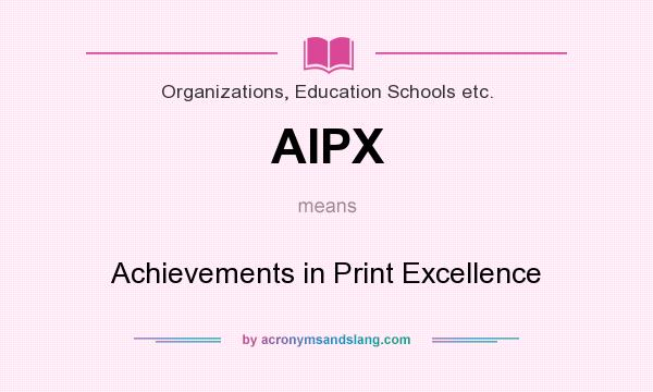 What does AIPX mean? It stands for Achievements in Print Excellence