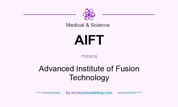 What does AIFT mean? It stands for Advanced Institute of Fusion Technology