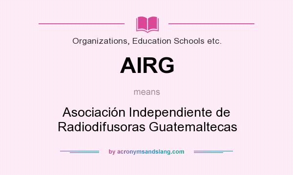 What does AIRG mean? It stands for Asociación Independiente de Radiodifusoras Guatemaltecas