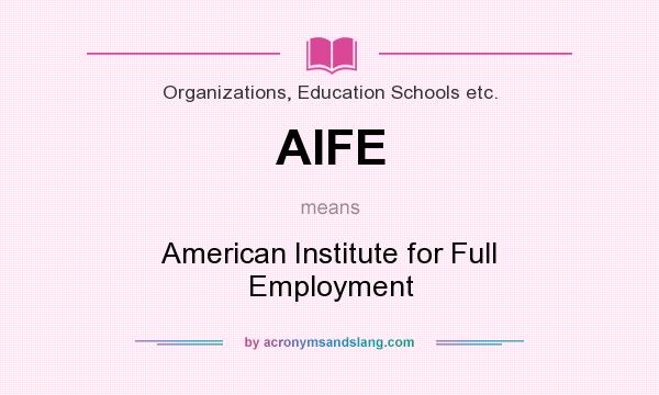 What does AIFE mean? It stands for American Institute for Full Employment