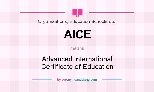 What does AICE mean? It stands for Advanced International Certificate of Education