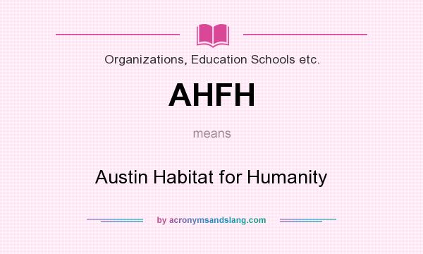 What does AHFH mean? It stands for Austin Habitat for Humanity
