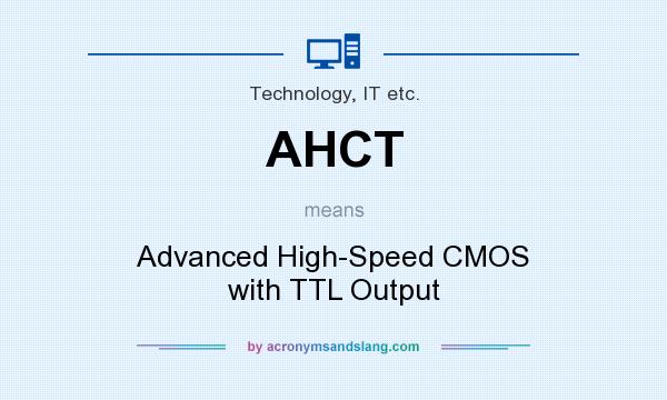 What does AHCT mean? It stands for Advanced High-Speed CMOS with TTL Output
