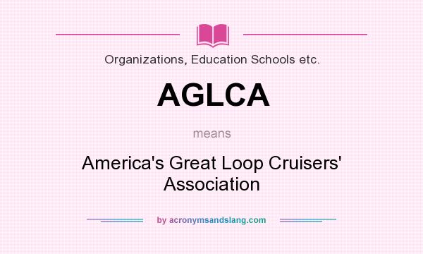 What does AGLCA mean? It stands for America`s Great Loop Cruisers` Association