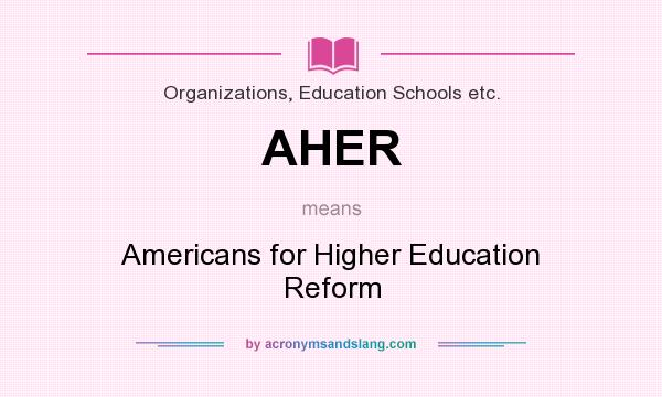 What does AHER mean? It stands for Americans for Higher Education Reform