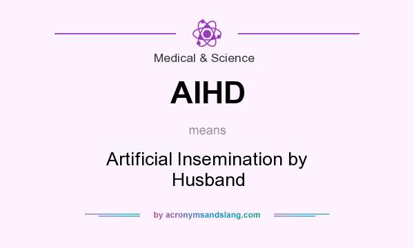 What does AIHD mean? It stands for Artificial Insemination by Husband
