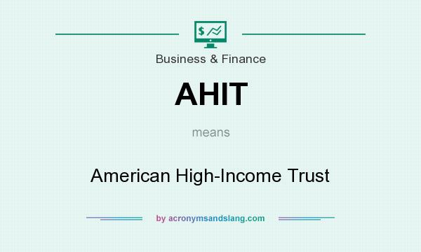 What does AHIT mean? It stands for American High-Income Trust
