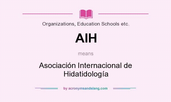What does AIH mean? It stands for Asociación Internacional de Hidatidología