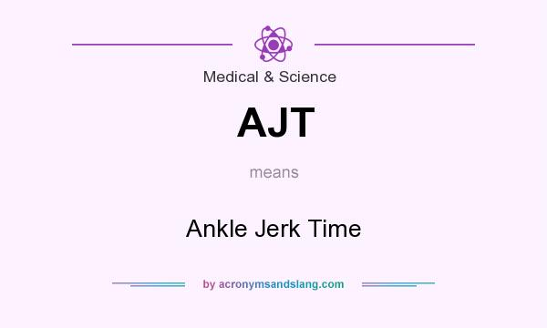 What does AJT mean? It stands for Ankle Jerk Time