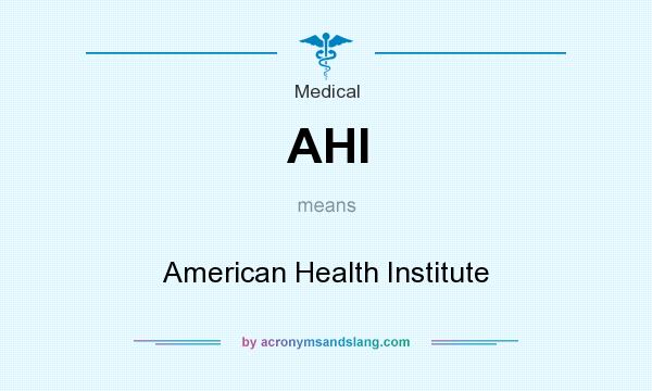 What does AHI mean? It stands for American Health Institute