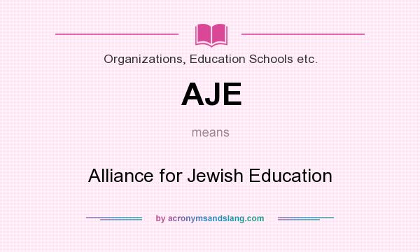 What does AJE mean? It stands for Alliance for Jewish Education