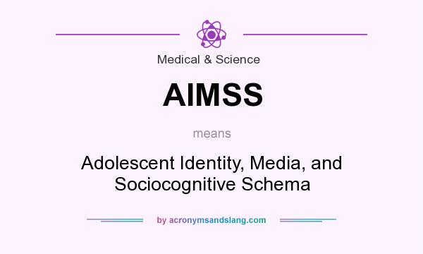 What does AIMSS mean? It stands for Adolescent Identity, Media, and Sociocognitive Schema