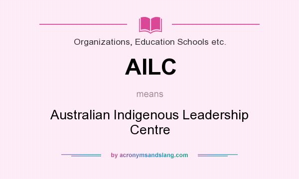 What does AILC mean? It stands for Australian Indigenous Leadership Centre