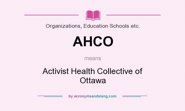 What does AHCO mean? It stands for Activist Health Collective of Ottawa