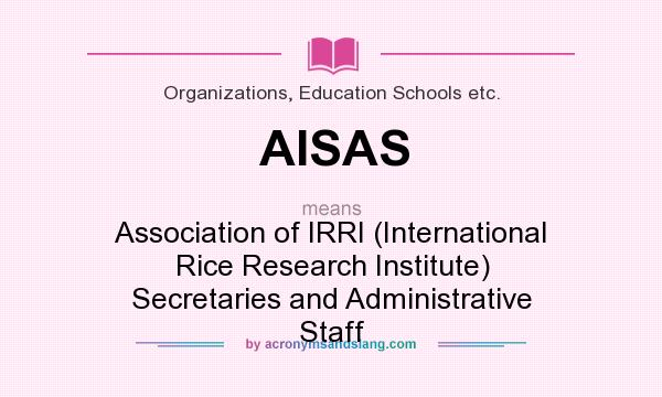 What does AISAS mean? It stands for Association of IRRI (International Rice Research Institute) Secretaries and Administrative Staff