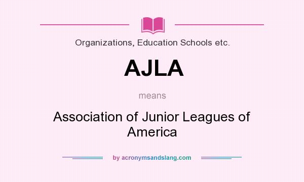 What does AJLA mean? It stands for Association of Junior Leagues of America