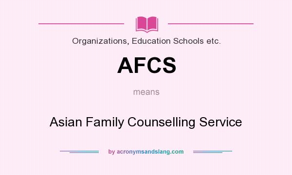 What does AFCS mean? It stands for Asian Family Counselling Service
