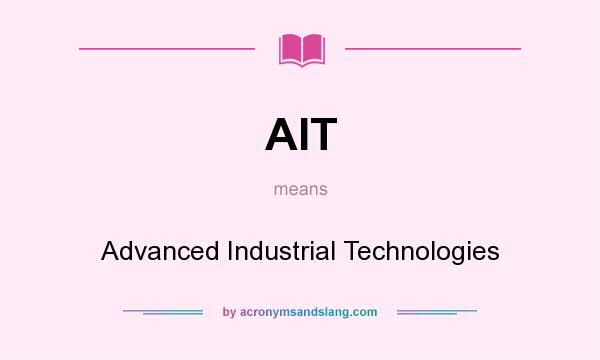 What does AIT mean? It stands for Advanced Industrial Technologies