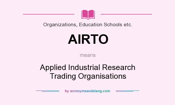 What does AIRTO mean? It stands for Applied Industrial Research Trading Organisations