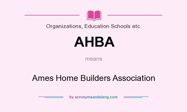 What does AHBA mean? It stands for Ames Home Builders Association