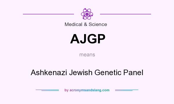 What does AJGP mean? It stands for Ashkenazi Jewish Genetic Panel