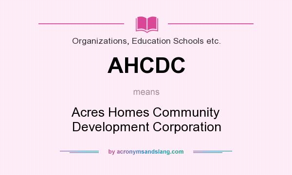 What does AHCDC mean? It stands for Acres Homes Community Development Corporation