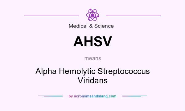 What does AHSV mean? It stands for Alpha Hemolytic Streptococcus Viridans