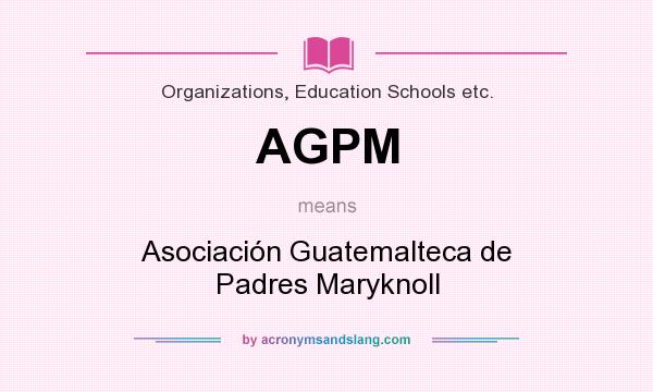 What does AGPM mean? It stands for Asociación Guatemalteca de Padres Maryknoll