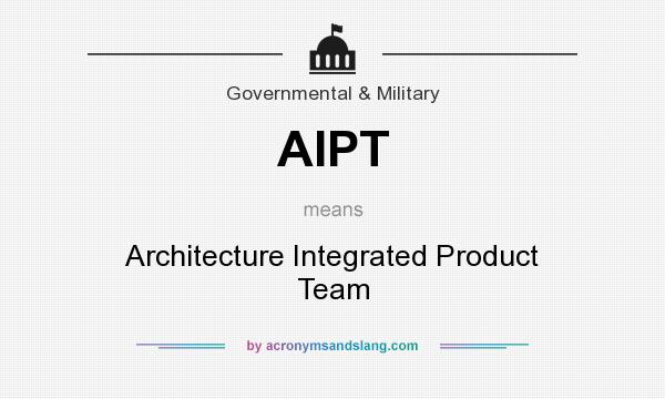What does AIPT mean? It stands for Architecture Integrated Product Team